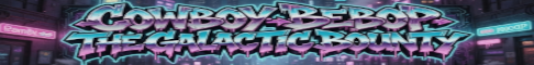 Banner for Cowboy Bebop: The Galactic Bounty